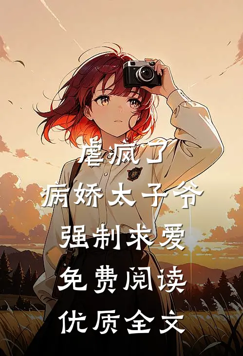 虐疯了,病娇太子爷强制求爱免费阅读优质全文