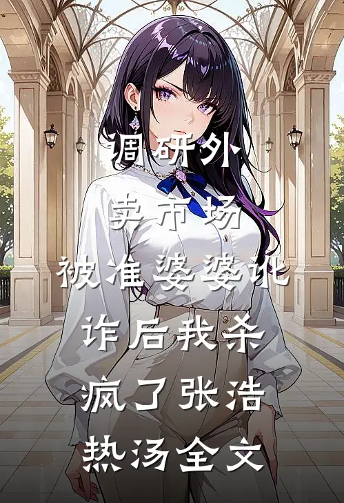 调研外卖市场，被准婆婆讹诈后我杀疯了张浩热汤全文