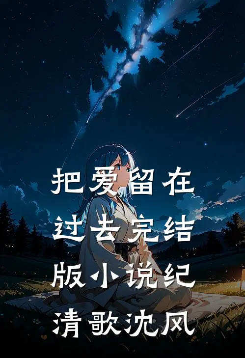 把爱留在过去完结版小说纪清歌沈风