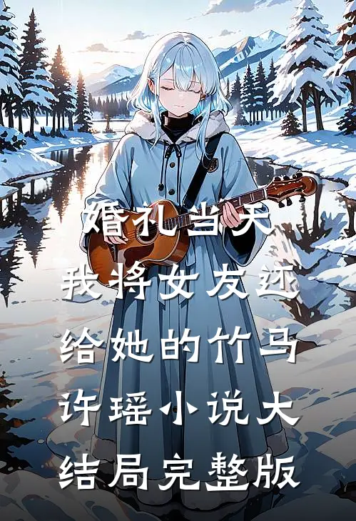 婚礼当天，我将女友还给她的竹马许瑶小说大结局完整版