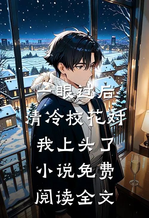 一眼过后，清冷校花对我上头了小说免费阅读全文
