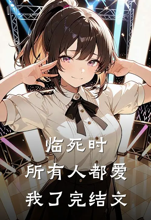临死时，所有人都爱我了完结文