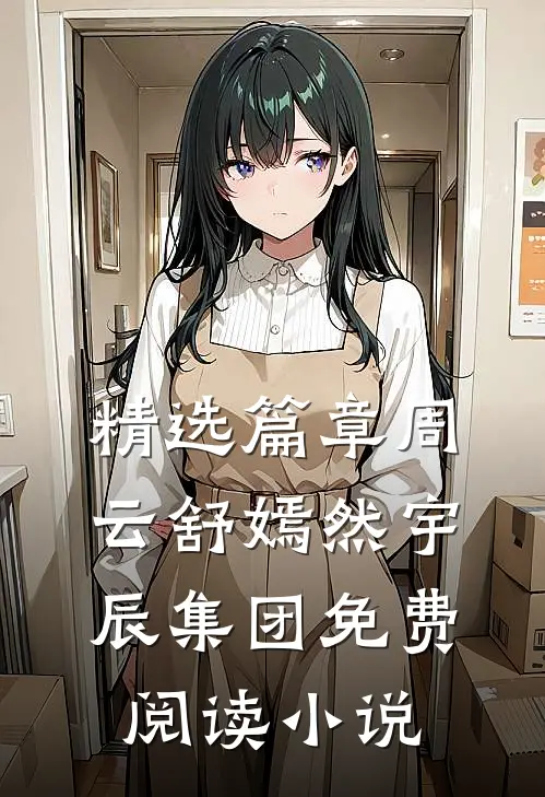 精选篇章周云舒嫣然宇辰集团免费阅读小说
