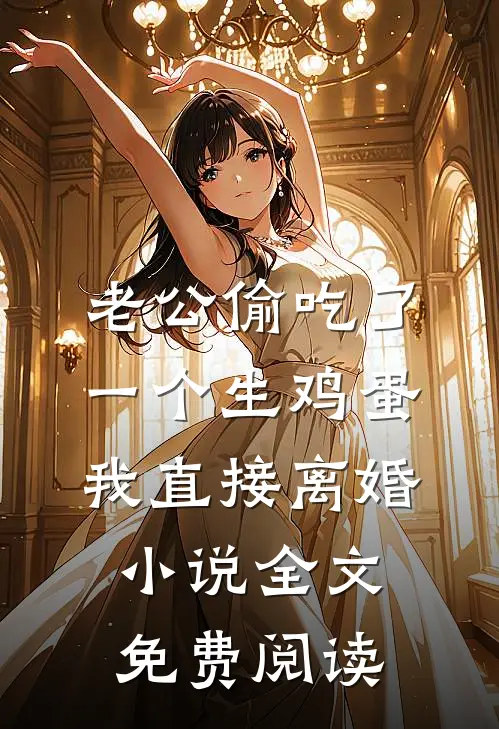 老公偷吃了一个生鸡蛋，我直接离婚小说全文免费阅读