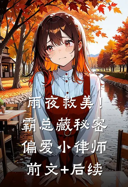 雨夜救美！霸总藏秘密偏爱小律师前文+后续