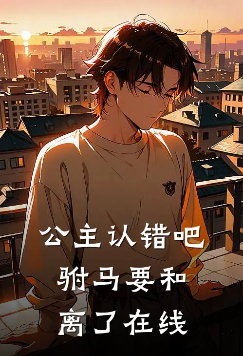 公主认错吧，驸马要和离了在线