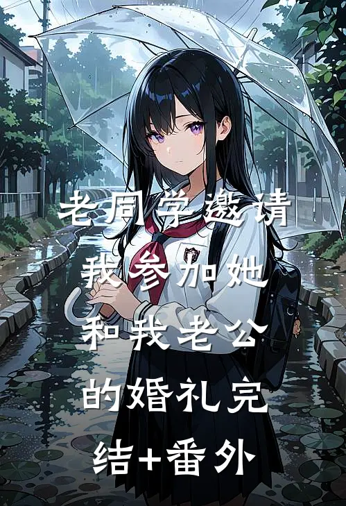 老同学邀请我参加她和我老公的婚礼完结+番外