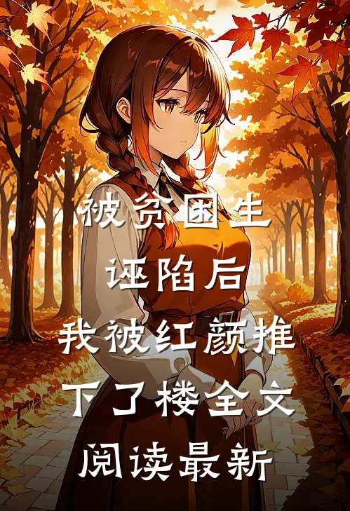 被贫困生诬陷后，我被红颜推下了楼全文阅读最新