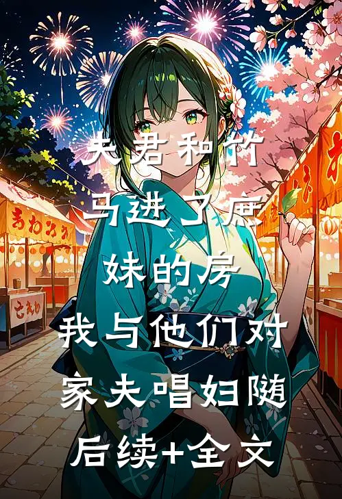 夫君和竹马进了庶妹的房，我与他们对家夫唱妇随后续+全文