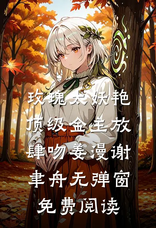 玫瑰太妖艳，顶级金主放肆吻姜漫谢聿舟无弹窗免费阅读