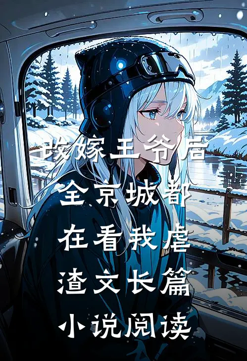 改嫁王爷后全京城都在看我虐渣文长篇小说阅读