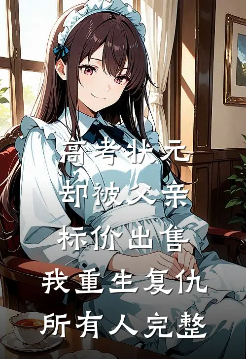 高考状元却被父亲标价出售，我重生复仇所有人完整