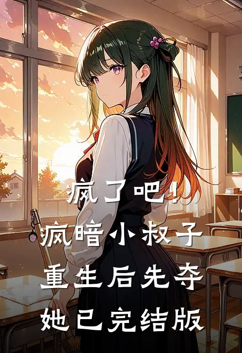 疯了吧！疯暗小叔子重生后先夺她已完结版