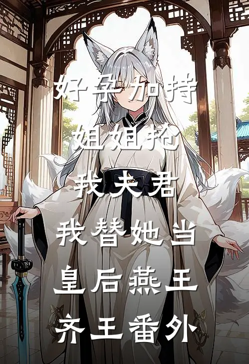 好孕加持：姐姐抢我夫君，我替她当皇后燕王齐王 番外