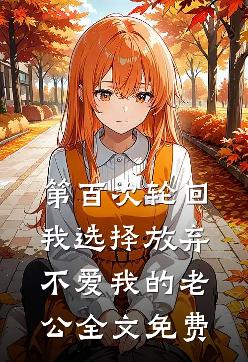 第百次轮回，我选择放弃不爱我的老公全文免费
