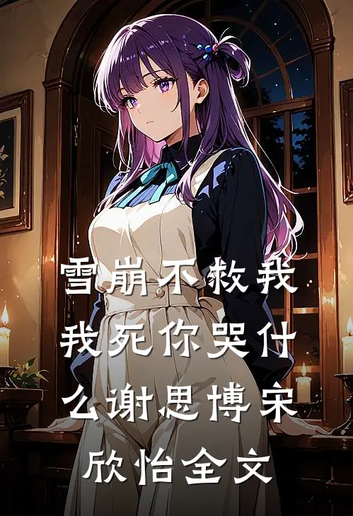 雪崩不救我，我死你哭什么谢思博宋欣怡全文