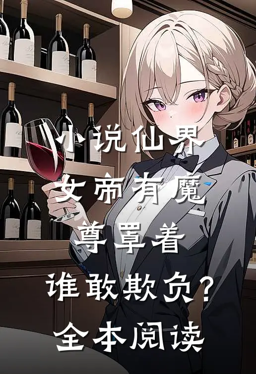 小说仙界女帝有魔尊罩着,谁敢欺负?全本阅读