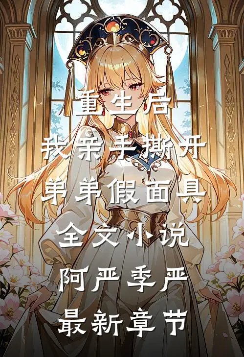 重生后，我亲手撕开弟弟假面具全文小说阿严季严最新章节