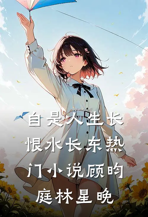 自是人生长恨水长东热门小说顾昀庭林星晚