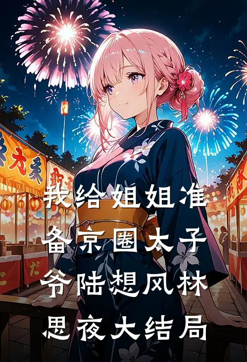 我给姐姐准备京圈太子爷陆想风林思夜大结局