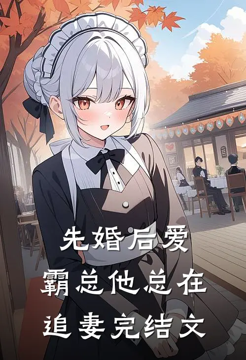 先婚后爱：霸总他总在追妻完结文
