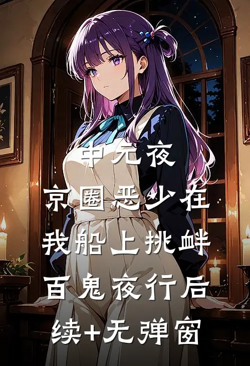 中元夜，京圈恶少在我船上挑衅百鬼夜行后续+无弹窗