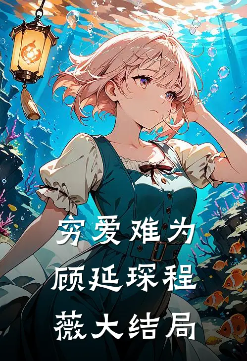 穷爱难为顾延琛程薇大结局