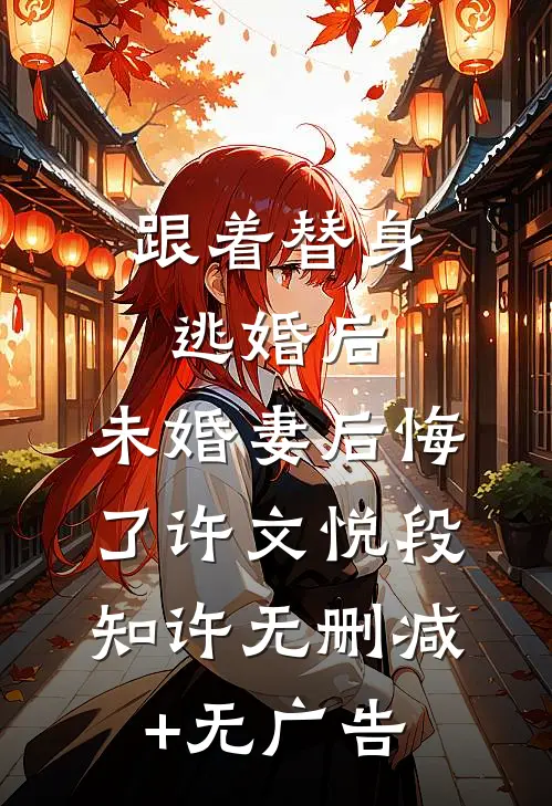 跟着替身逃婚后，未婚妻后悔了许文悦段知许无删减+无广告