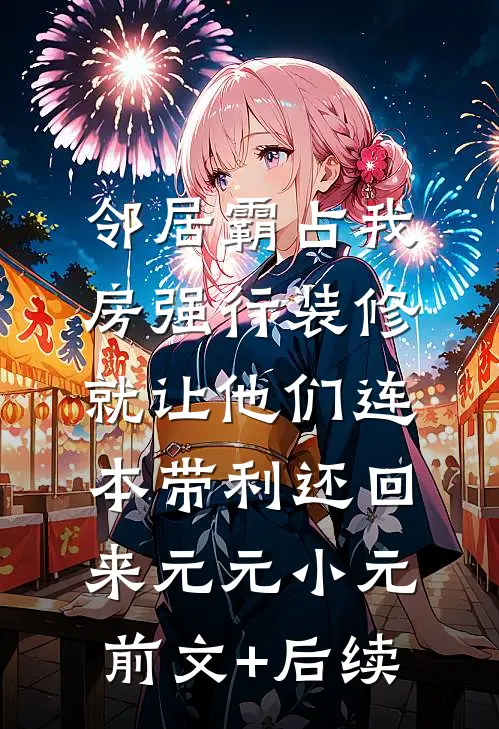 邻居霸占我房强行装修，就让他们连本带利还回来元元小元前文+后续