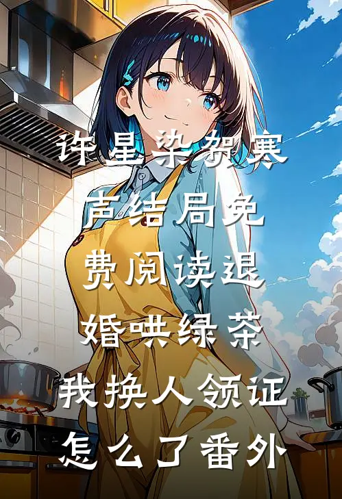 许星染贺寒声结局免费阅读退婚哄绿茶，我换人领证怎么了番外