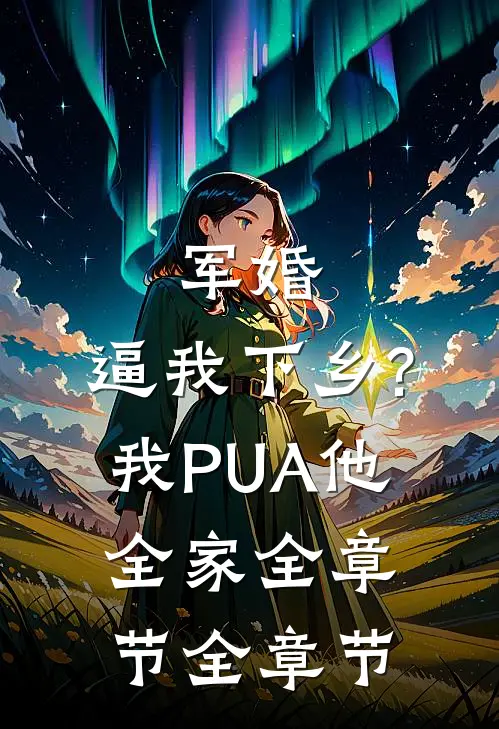 军婚:逼我下乡?我PUA他全家全章节全章节