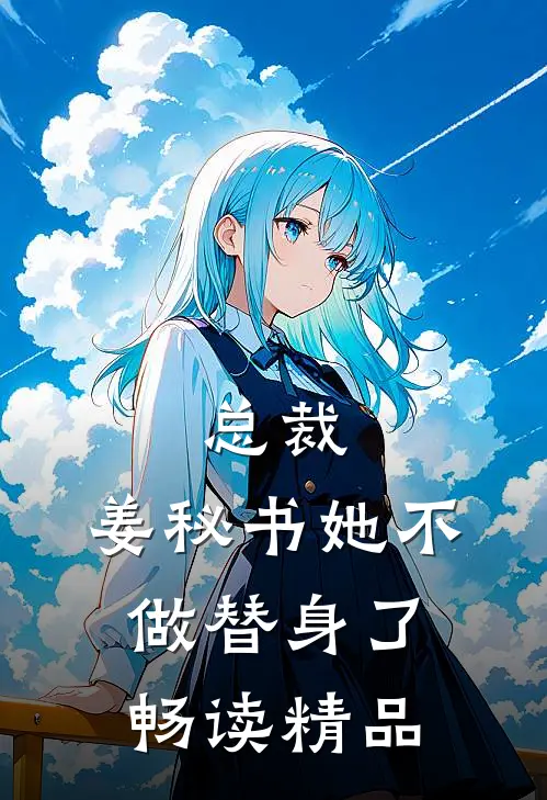 总裁，姜秘书她不做替身了畅读精品