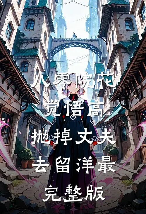 八零院花觉悟高，抛掉丈夫去留洋最完整版