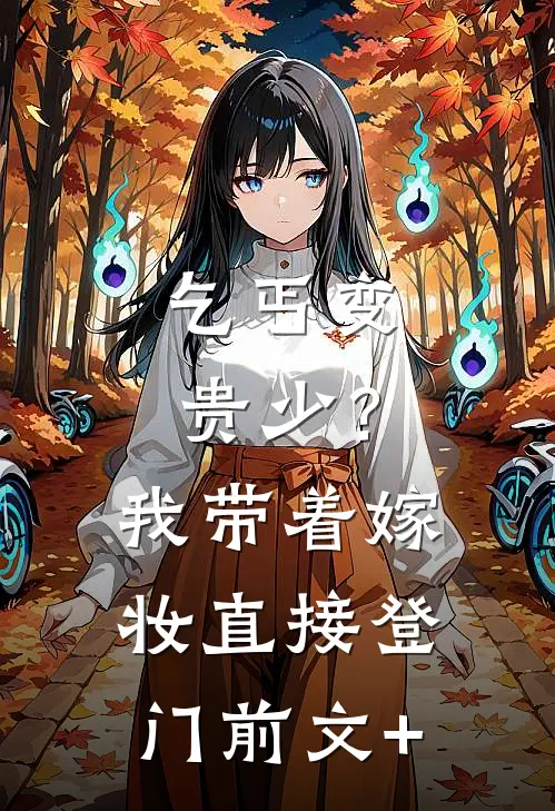 乞丐变贵少？我带着嫁妆直接登门前文+
