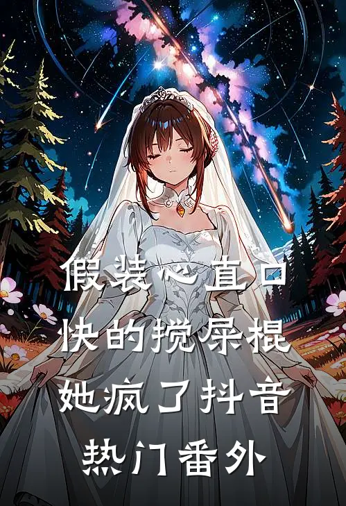 假装心直口快的搅屎棍，她疯了抖音热门 番外