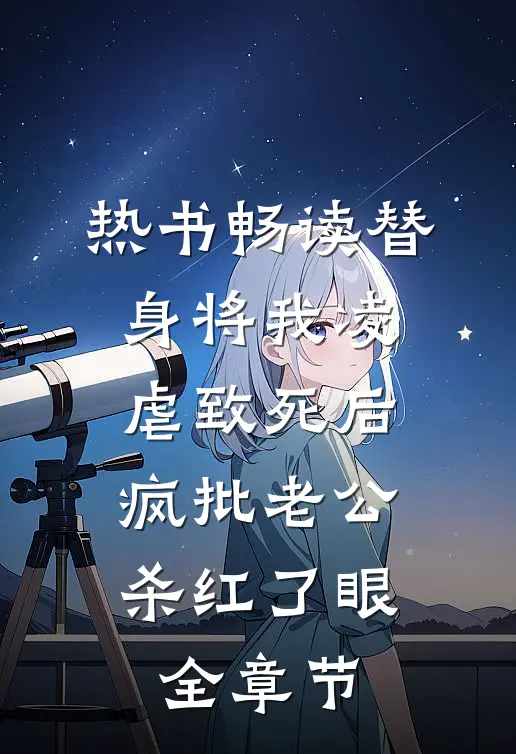热书畅读替身将我凌虐致死后，疯批老公杀红了眼全章节