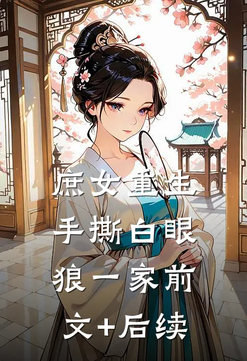 庶女重生，手撕白眼狼一家前文+后续