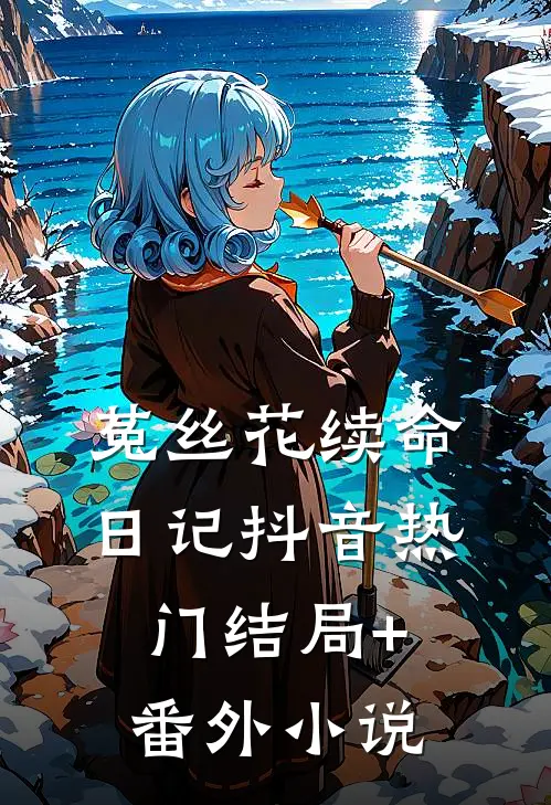 菟丝花续命日记抖音热门结局+番外小说
