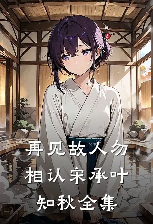 再见故人勿相认宋承叶知秋全集
