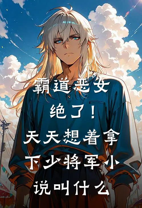 霸道恶女绝了！天天想着拿下少将军小说叫什么