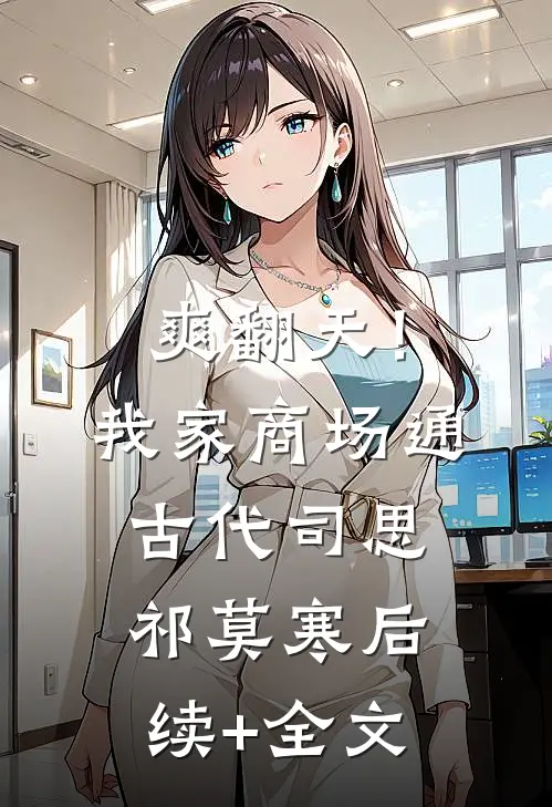 爽翻天！我家商场通古代司思祁莫寒后续+全文