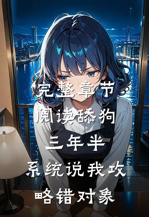 完整章节阅读舔狗三年半，系统说我攻略错对象
