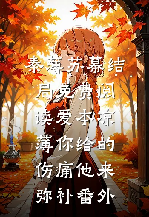 秦薄苏幕结局免费阅读爱本凉薄-你给的伤痛他来弥补番外