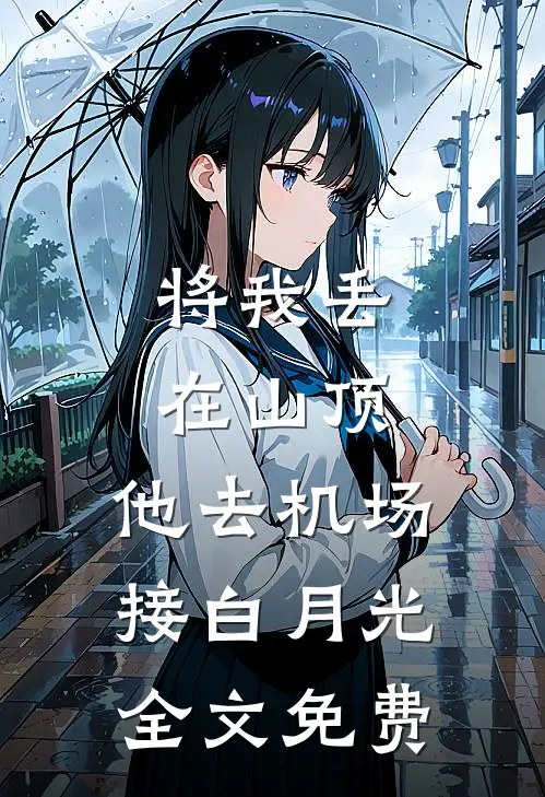 将我丢在山顶，他去机场接白月光全文免费