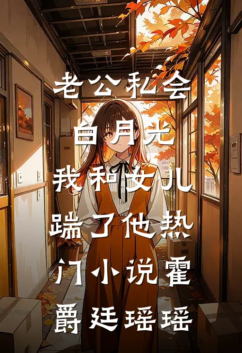 老公私会白月光，我和女儿踹了他热门小说霍爵廷瑶瑶