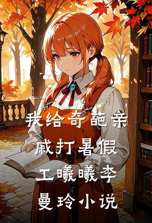 我给奇葩亲戚打暑假工曦曦李曼玲小说