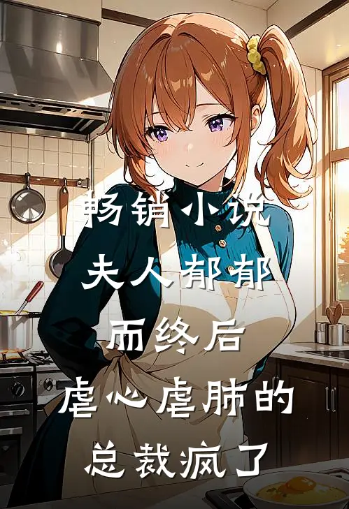 畅销小说夫人郁郁而终后，虐心虐肺的总裁疯了