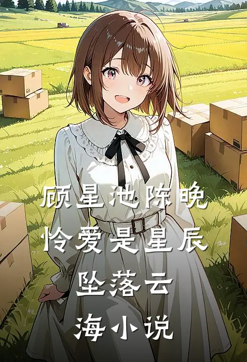 顾星池陈晚怜爱是星辰，坠落云海小说
