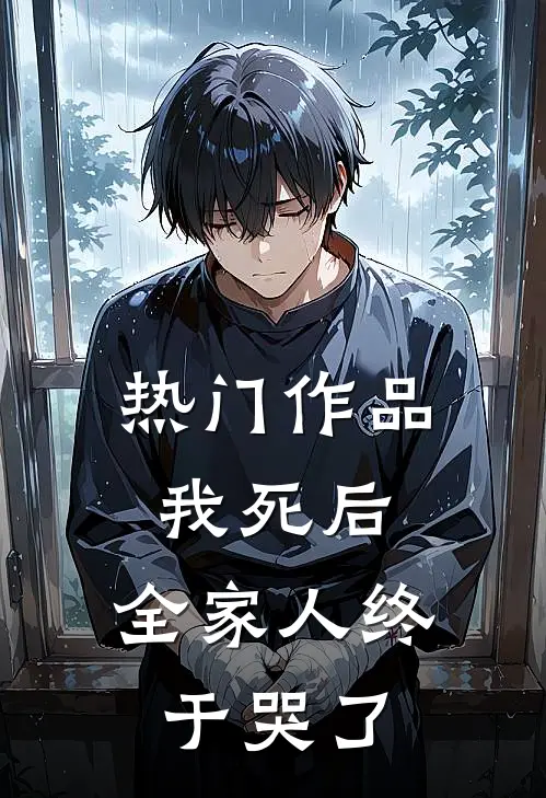热门作品我死后，全家人终于哭了