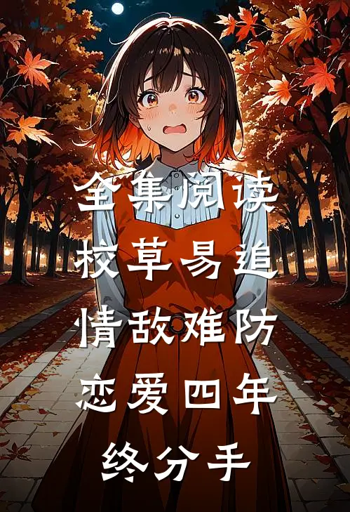全集阅读校草易追情敌难防，恋爱四年终分手